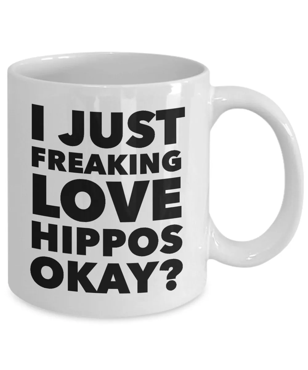 Funny Hippo Lover Coffee Mug - I Just Freaking Love Hippos Okay? Ceramic Coffee Cup