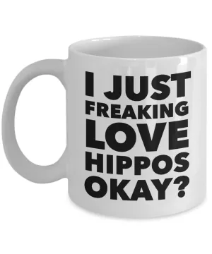 Funny Hippo Lover Coffee Mug - I Just Freaking Love Hippos Okay? Ceramic Coffee Cup