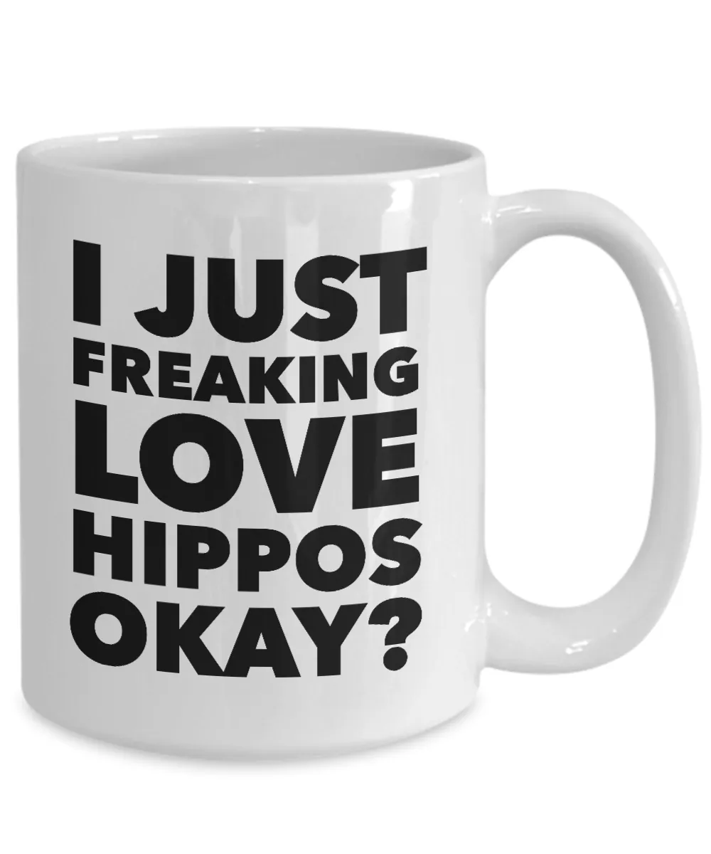 Funny Hippo Lover Coffee Mug - I Just Freaking Love Hippos Okay? Ceramic Coffee Cup