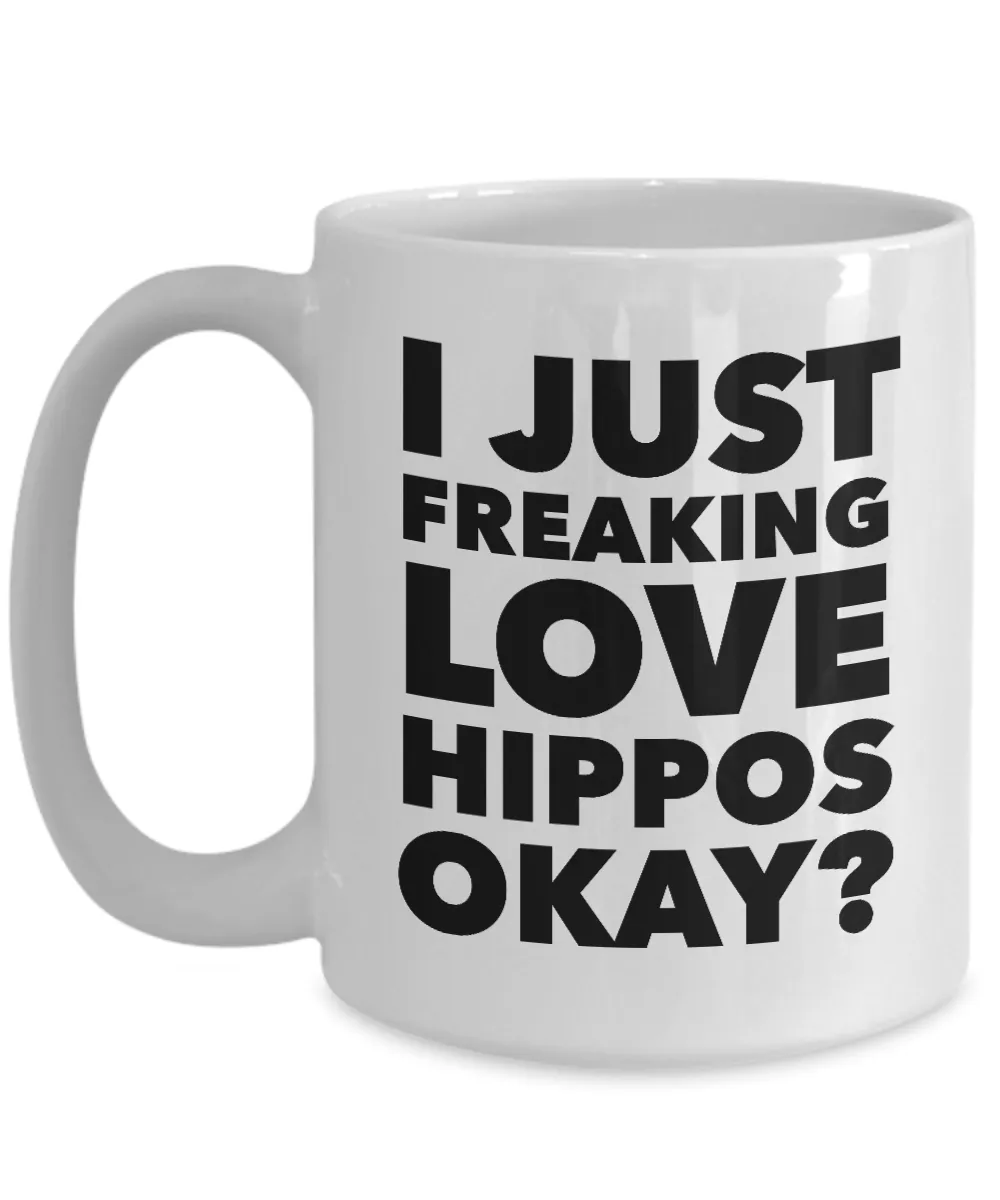 Funny Hippo Lover Coffee Mug - I Just Freaking Love Hippos Okay? Ceramic Coffee Cup